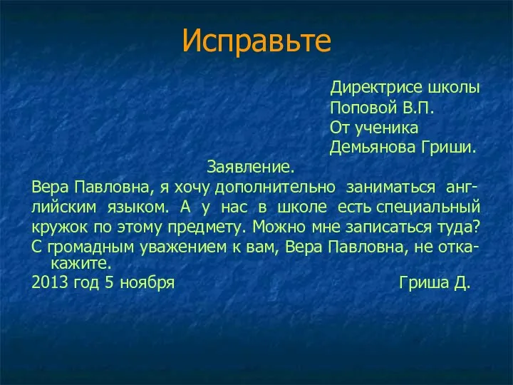 Исправьте Директрисе школы Поповой В.П. От ученика Демьянова Гриши. Заявление.