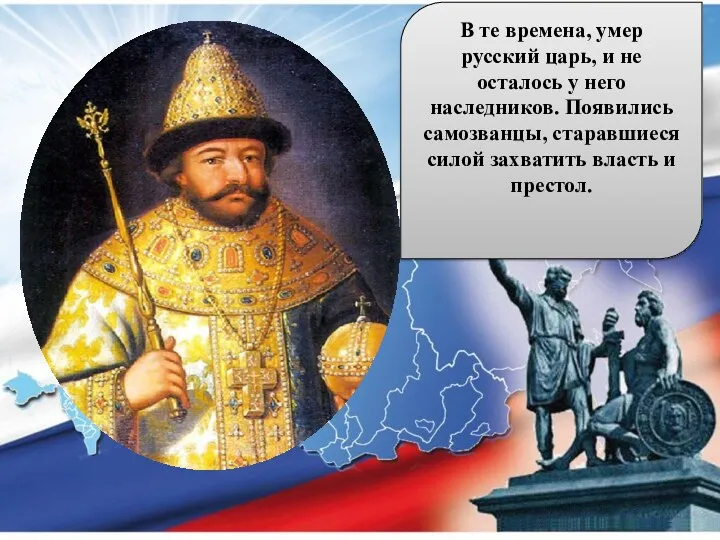 В те времена, умер русский царь, и не осталось у него наследников. Появились