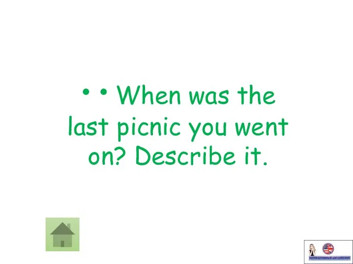 • • When was the last picnic you went on? Describe it.