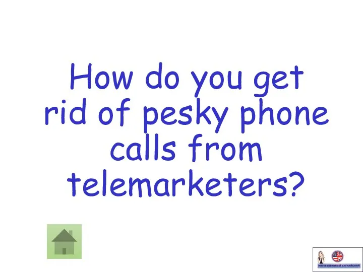 How do you get rid of pesky phone calls from telemarketers?