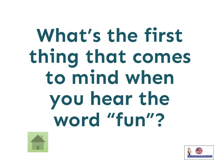 What’s the first thing that comes to mind when you hear the word “fun”?