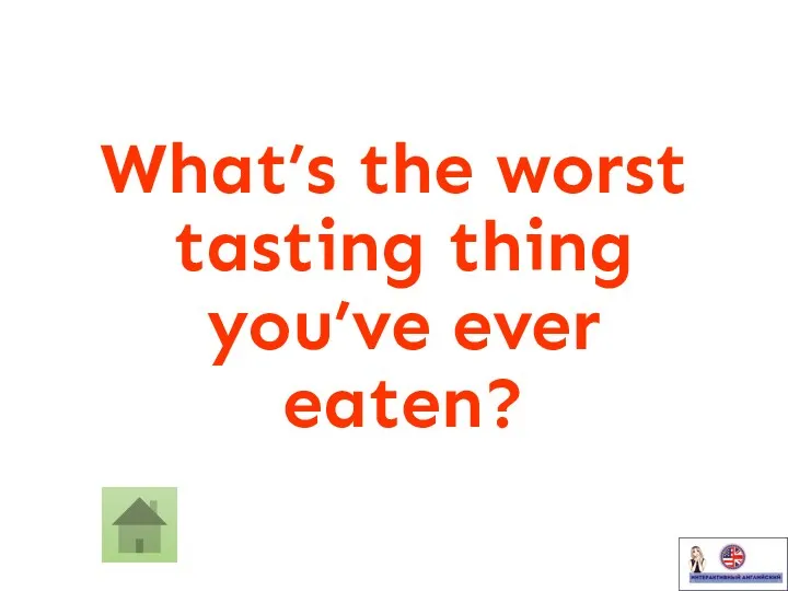 What’s the worst tasting thing you’ve ever eaten?