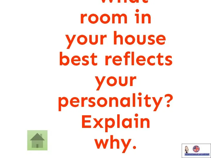 • • What room in your house best reflects your personality? Explain why.