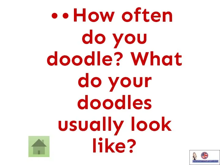 • • How often do you doodle? What do your doodles usually look like?