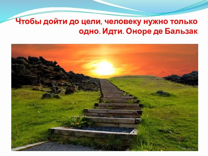 Чтобы дойти до цели, человеку нужно только одно. Идти. Оноре де Бальзак