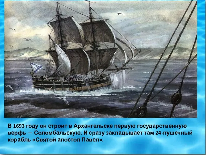 В 1693 году он строит в Архангельске первую государственную верфь