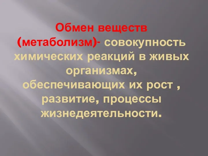 Обмен веществ (метаболизм)- совокупность химических реакций в живых организмах, обеспечивающих их рост , развитие, процессы жизнедеятельности.