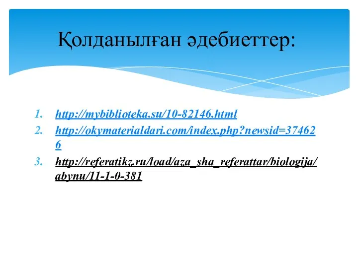 http://mybiblioteka.su/10-82146.html http://okymaterialdari.com/index.php?newsid=374626 http://referatikz.ru/load/aza_sha_referattar/biologija/abynu/11-1-0-381 Қолданылған әдебиеттер: