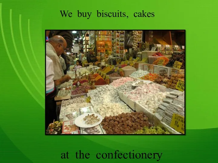 We buy biscuits, cakes at the confectionery