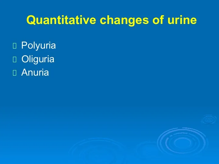 Quantitative changes of urine Polyuria Oliguria Anuria