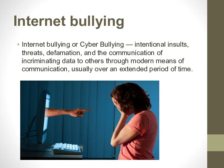 Internet bullying Internet bullying or Cyber Bullying — intentional insults,