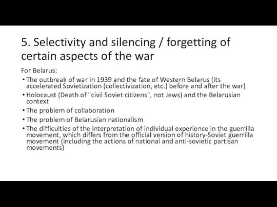 5. Selectivity and silencing / forgetting of certain aspects of the war For