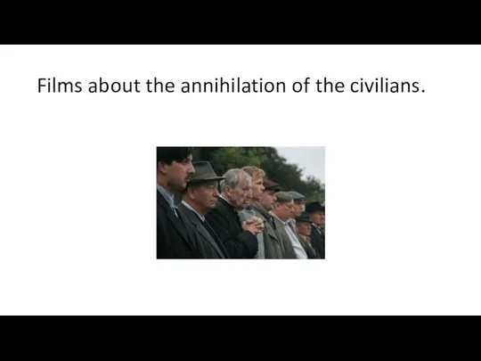 Films about the annihilation of the civilians.