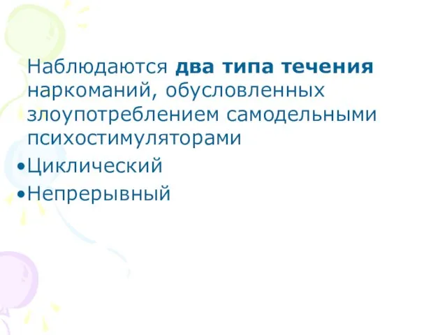 Наблюдаются два типа течения наркоманий, обусловленных злоупотреблением самодельными психостимуляторами Циклический Непрерывный