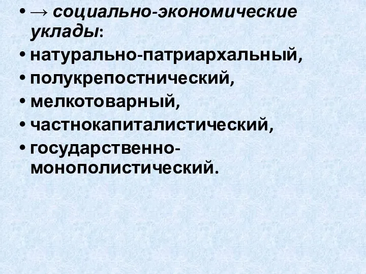 → социально-экономические уклады: натурально-патриархальный, полукрепостнический, мелкотоварный, частнокапиталистический, государственно-монополистический.