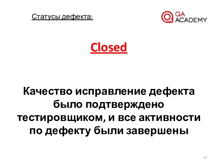 Closed Качество исправление дефекта было подтверждено тестировщиком, и все активности по дефекту были завершены Статусы дефекта: