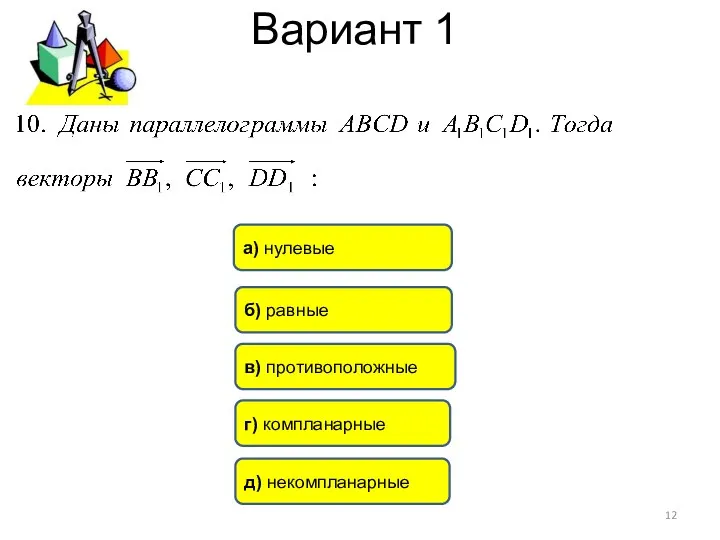 Вариант 1 г) компланарные а) нулевые д) некомпланарные в) противоположные б) равные