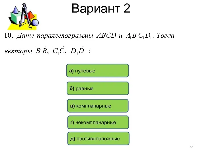 Вариант 2 в) компланарные а) нулевые г) некомпланарные д) противоположные б) равные