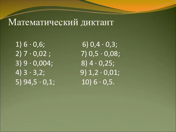 Математический диктант 1) 6 · 0,6; 6) 0,4 · 0,3;