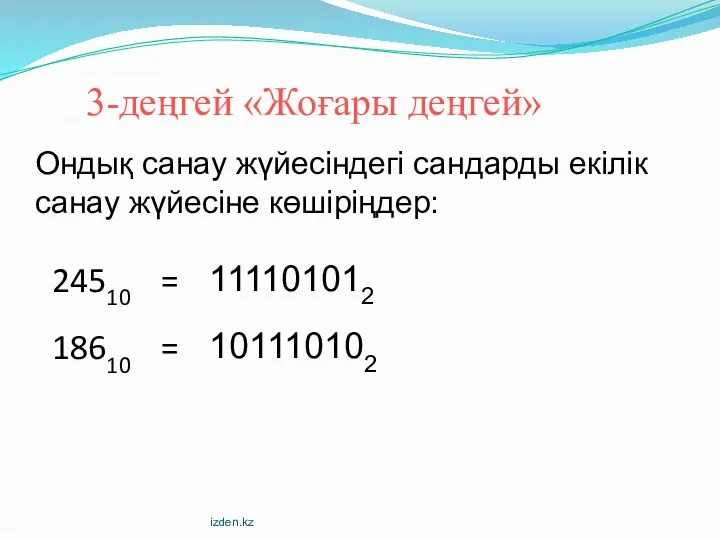 3-деңгей «Жоғары деңгей» 24510 = 111101012 18610 = 101110102 Ондық