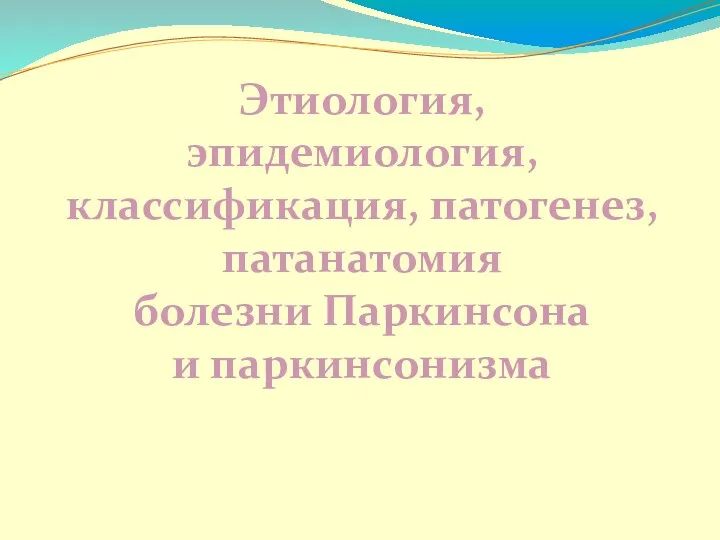 Этиология, эпидемиология, классификация, патогенез, патанатомия болезни Паркинсона и паркинсонизма