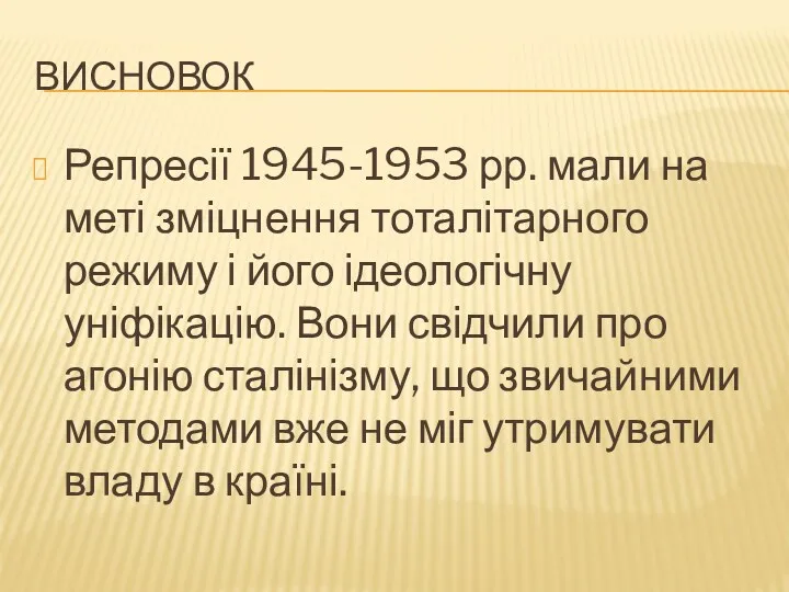 ВИСНОВОК Репресії 1945-1953 рр. мали на меті зміцнення тоталітарного режиму