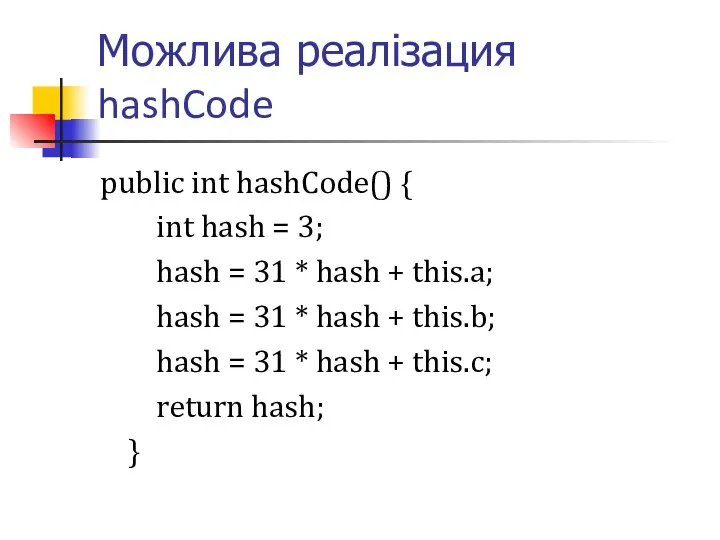 Можлива реалізация hashCode public int hashCode() { int hash =