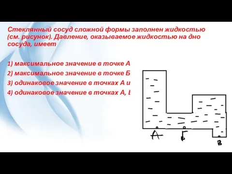 Стеклянный сосуд слож­ной формы за­пол­нен жид­ко­стью (см. рисунок). Давление, ока­зы­ва­е­мое