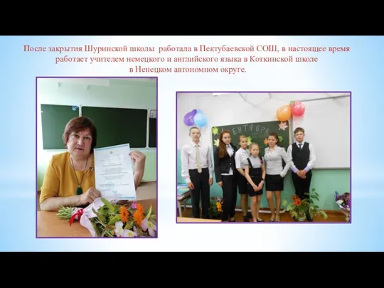 После закрытия Шуринской школы работала в Пектубаевской СОШ, в настоящее