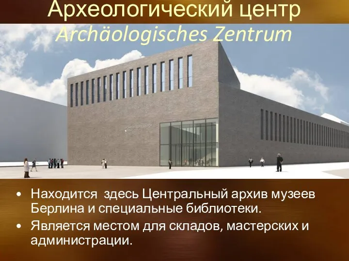 Археологический центр Archäologisches Zentrum Находится здесь Центральный архив музеев Берлина и специальные библиотеки.