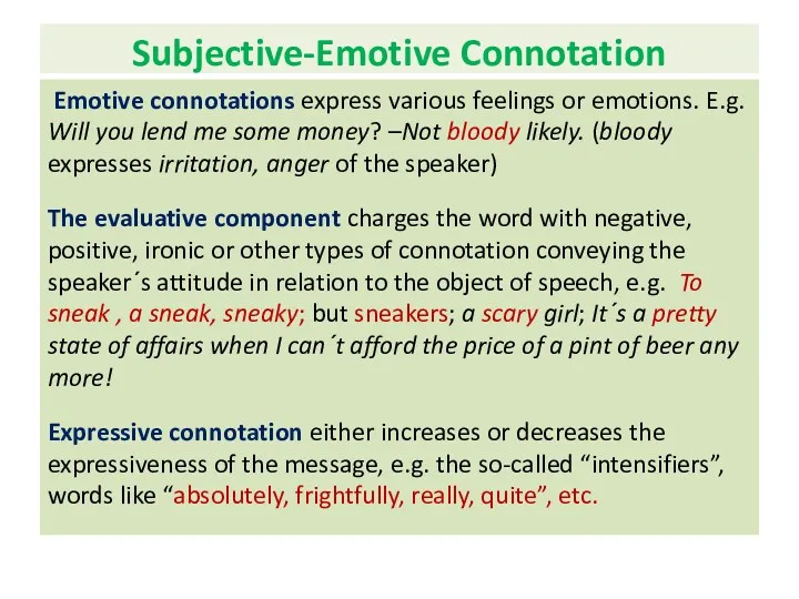 Subjective-Emotive Connotation Emotive connotations express various feelings or emotions. E.g. Will you lend