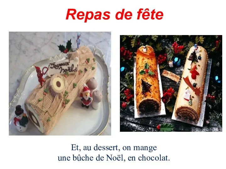 Repas de fête Et, au dessert, on mange une bûche de Noël, en chocolat.