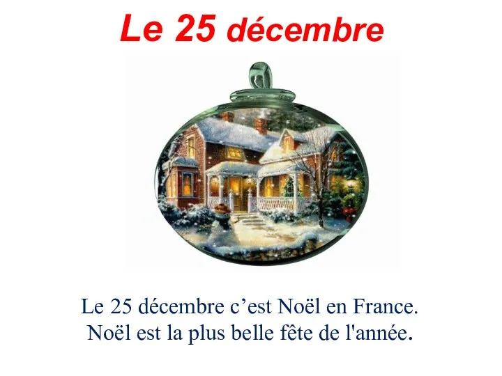 Le 25 décembre Le 25 décembre c’est Noël en France. Noël est la