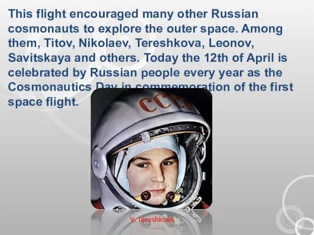 This flight encouraged many other Russian cosmonauts to explore the outer space. Among