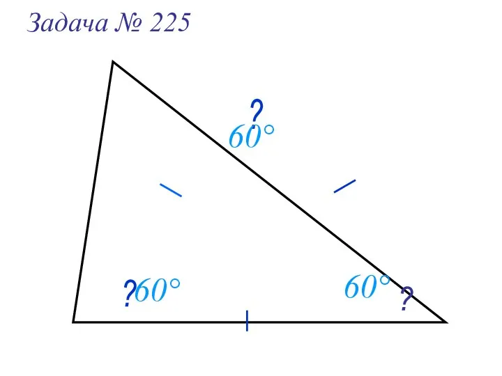 ? ? ? Задача № 225 60° 60° 60°