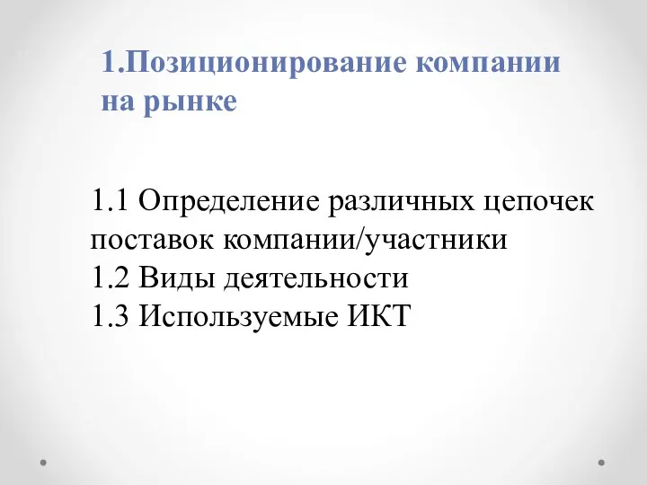 1.Позиционирование компании на рынке 1.1 Определение различных цепочек поставок компании/участники 1.2 Виды деятельности 1.3 Используемые ИКТ