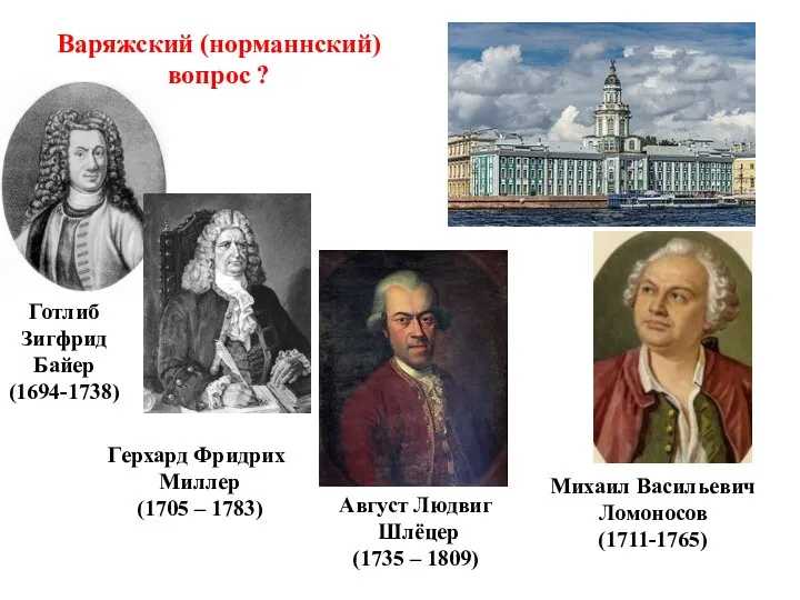 Варяжский (норманнский) вопрос ? Герхард Фридрих Миллер (1705 – 1783) Август Людвиг Шлёцер