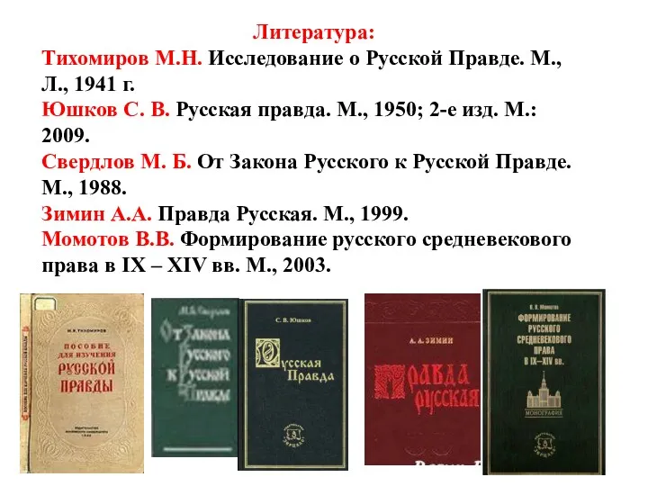 Литература: Тихомиров М.Н. Исследование о Русской Правде. М.,Л., 1941 г. Юшков С. В.