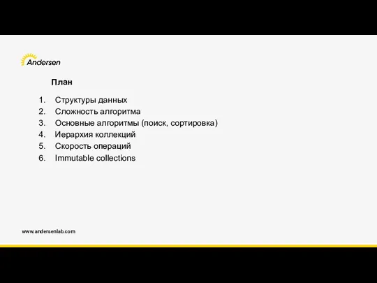 www.andersenlab.com Структуры данных Сложность алгоритма Основные алгоритмы (поиск, сортировка) Иерархия коллекций Скорость операций Immutable collections План