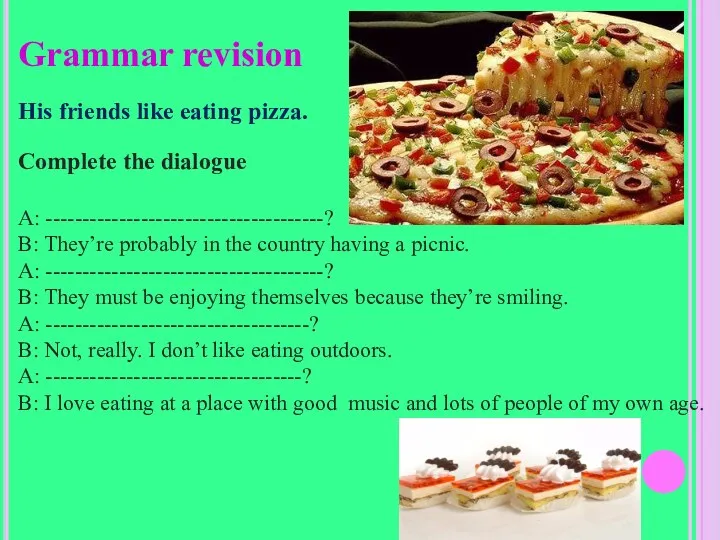 Grammar revision His friends like eating pizza. Complete the dialogue