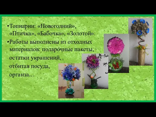 Топиарии: «Новогодний», «Птичка», «Бабочка», «Золотой». Работы выполнены из отходных материалов: