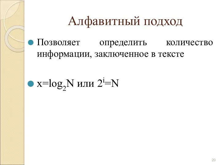 Алфавитный подход Позволяет определить количество информации, заключенное в тексте x=log2N или 2i=N