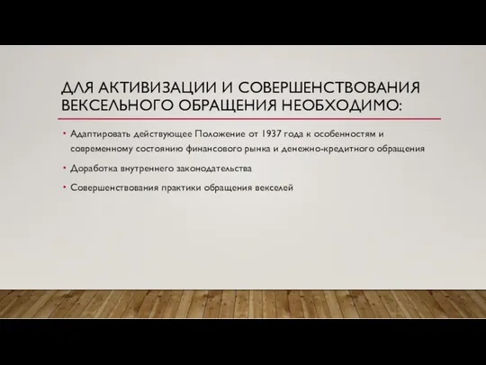 ДЛЯ АКТИВИЗАЦИИ И СОВЕРШЕНСТВОВАНИЯ ВЕКСЕЛЬНОГО ОБРАЩЕНИЯ НЕОБХОДИМО: Адаптировать действующее Положение