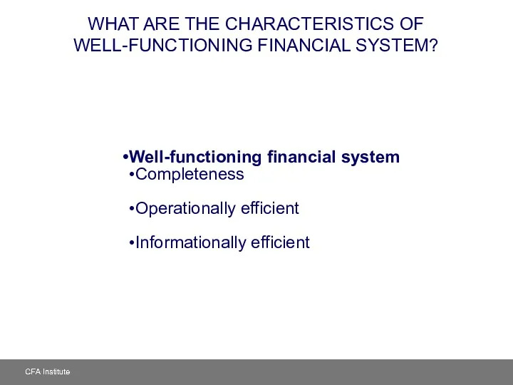 WHAT ARE THE CHARACTERISTICS OF WELL-FUNCTIONING FINANCIAL SYSTEM? Well-functioning financial system Completeness Operationally efficient Informationally efficient