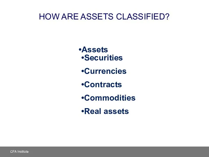 HOW ARE ASSETS CLASSIFIED? Assets Securities Currencies Contracts Commodities Real assets