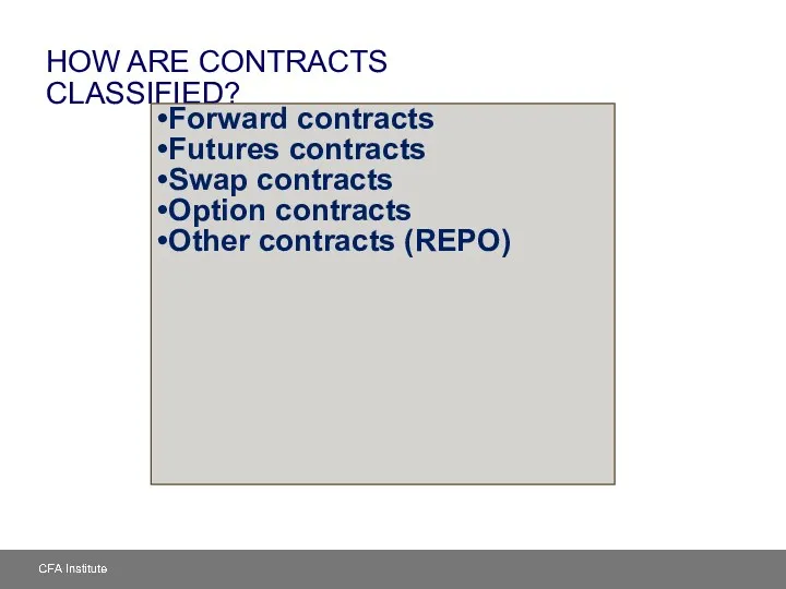 HOW ARE CONTRACTS CLASSIFIED? Forward contracts Futures contracts Swap contracts Option contracts Other contracts (REPO)