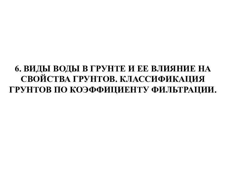 6. ВИДЫ ВОДЫ В ГРУНТЕ И ЕЕ ВЛИЯНИЕ НА СВОЙСТВА ГРУНТОВ. КЛАССИФИКАЦИЯ ГРУНТОВ ПО КОЭФФИЦИЕНТУ ФИЛЬТРАЦИИ.