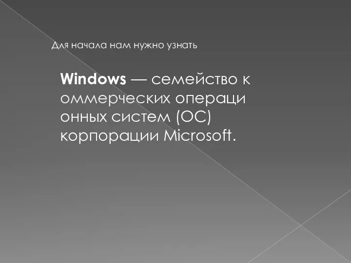 Windows — семейство коммерческих операционных систем (OC) корпорации Microsoft. Для начала нам нужно узнать