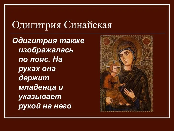 Одигитрия Синайская Одигитрия также изображалась по пояс. На руках она держит младенца и