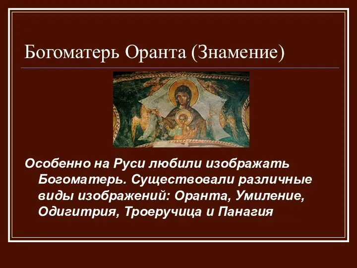 Богоматерь Оранта (Знамение) Особенно на Руси любили изображать Богоматерь. Существовали различные виды изображений: